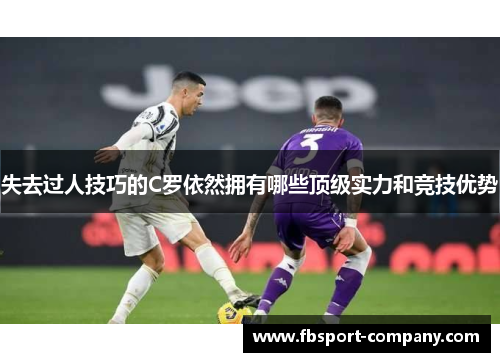 失去过人技巧的C罗依然拥有哪些顶级实力和竞技优势