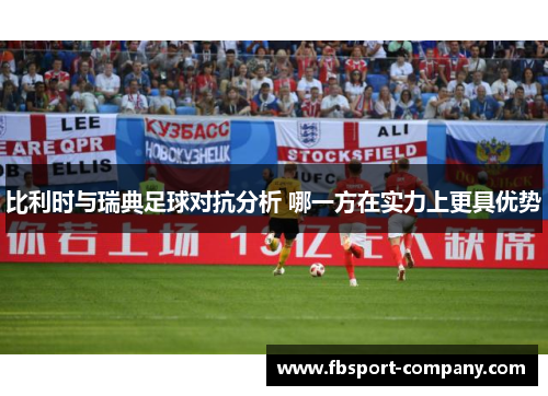 比利时与瑞典足球对抗分析 哪一方在实力上更具优势