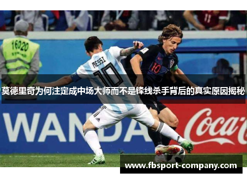莫德里奇为何注定成中场大师而不是锋线杀手背后的真实原因揭秘
