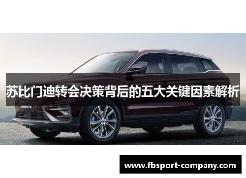 苏比门迪转会决策背后的五大关键因素解析