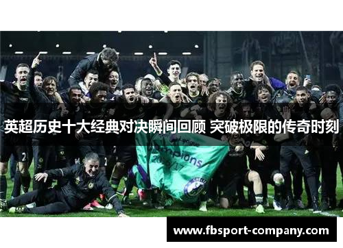 英超历史十大经典对决瞬间回顾 突破极限的传奇时刻