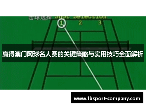 赢得澳门网球名人赛的关键策略与实用技巧全面解析 赢得澳门网球名人赛的关键策略与实用技巧全面解析
