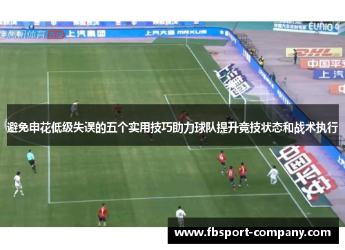 避免申花低级失误的五个实用技巧助力球队提升竞技状态和战术执行