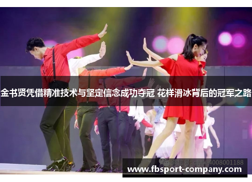 金书贤凭借精准技术与坚定信念成功夺冠 花样滑冰背后的冠军之路 金书贤凭借精准技术与坚定信念成功夺冠 花样滑冰背后的冠军之路