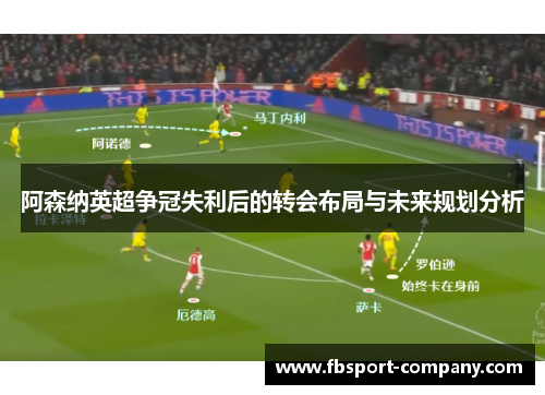 阿森纳英超争冠失利后的转会布局与未来规划分析 阿森纳英超争冠失利后的转会布局与未来规划分析