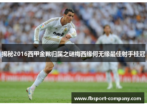 揭秘2016西甲金靴归属之谜梅西缘何无缘最佳射手桂冠 揭秘2016西甲金靴归属之谜梅西缘何无缘最佳射手桂冠