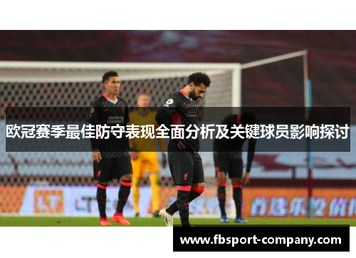 欧冠赛季最佳防守表现全面分析及关键球员影响探讨