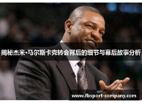 揭秘杰米·马尔斯卡克转会背后的细节与幕后故事分析