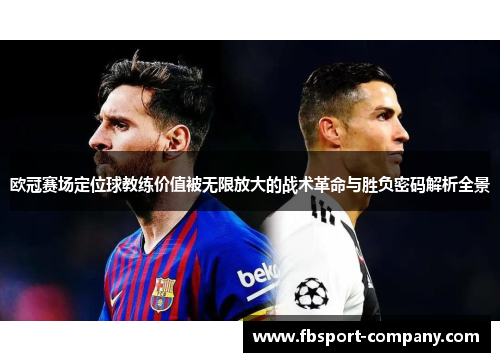 欧冠赛场定位球教练价值被无限放大的战术革命与胜负密码解析全景