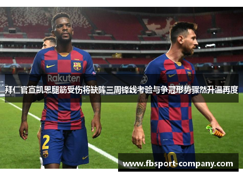 拜仁官宣凯恩腿筋受伤将缺阵三周锋线考验与争冠形势骤然升温再度 拜仁官宣凯恩腿筋受伤将缺阵三周锋线考验与争冠形势骤然升温再度